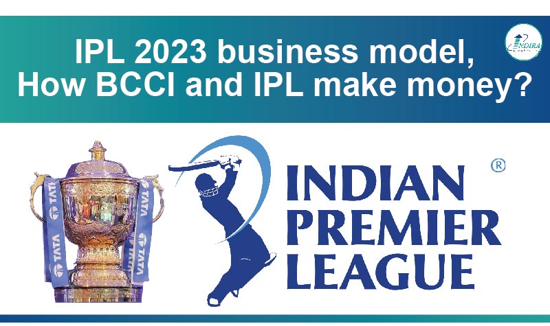 Ipl 2023 business model | How BCCI and IPL make money?